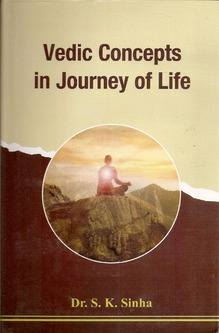 Vedic Concepts in Journey of Life by Dr Shivendra Kumar Sinha